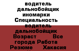 водитель дальнобойщик иномарки › Специальность ­ водитель дальнобойщик › Возраст ­ 46 - Все города Работа » Резюме   . Хакасия респ.,Черногорск г.